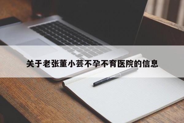 关于老张董小芸不孕不育医院的信息