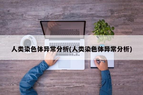 人类染色体异常分析(人类染色体异常分析)